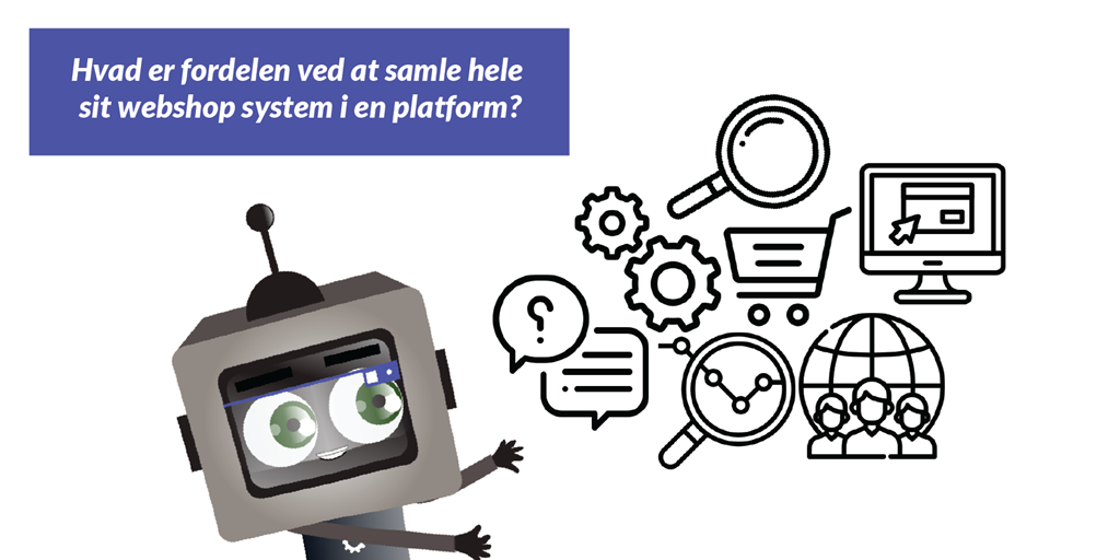 Hvad er fordelen ved at samle hele sit webshop system i en platform?