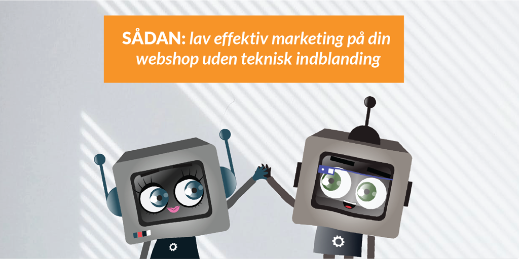 Sådan: lav effektiv marketing på din webshop uden teknisk indblanding
